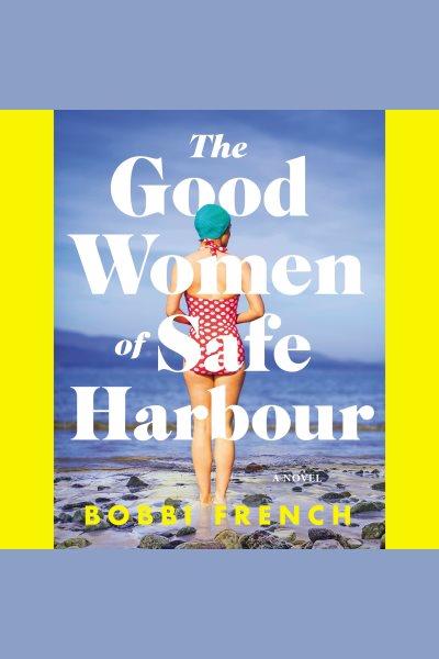 The good women of safe harbour : A Novel / Bobbi French.